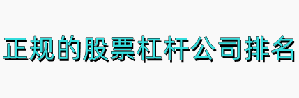 正规的股票杠杆公司排名-股票杠杆公司_安全的杠杆公司排名