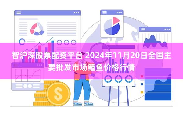 智沪深股票配资平台 2024年11月20日全国主要批发市场鳝鱼价格行情